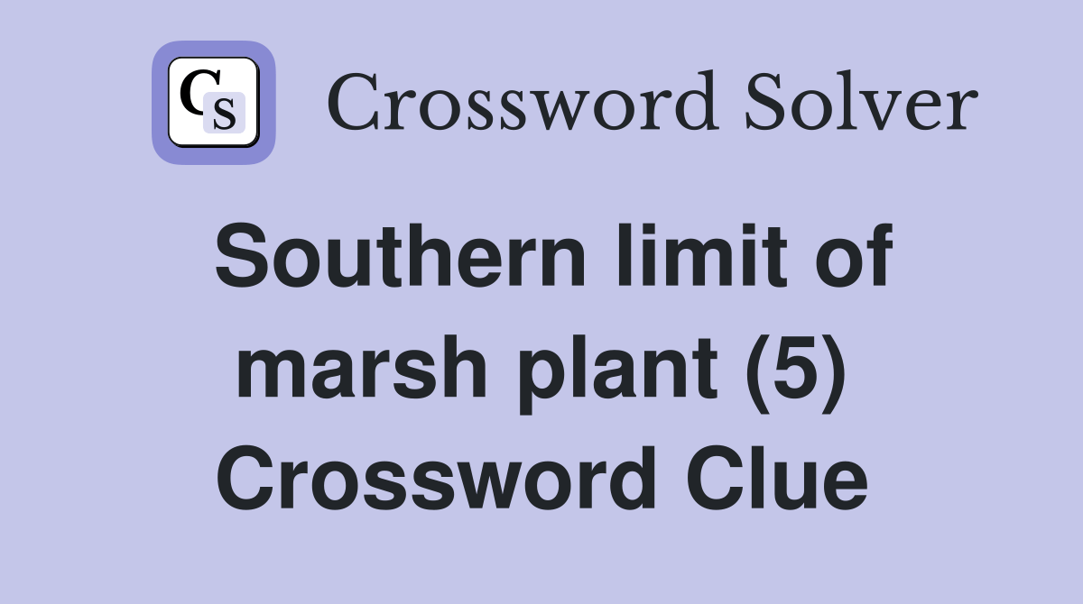 Southern limit of marsh plant (5) - Crossword Clue Answers - Crossword